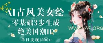 AI古风美女绘：零基础3步生成绝美国潮IP，单日变现1k+