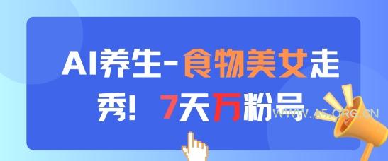 AI养生新玩法，食物美女走秀，7天万粉号