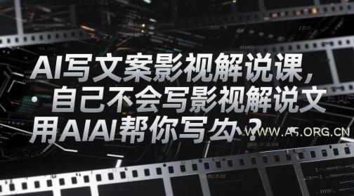 AI写文案影视解说课，自己不会写影视解说文案怎么办？用AI帮你写