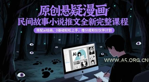 原创悬疑漫画民间故事小说推文全新完整课程, 搭配ai绘画,0基础轻松上手,撸分成和伙伴计划