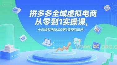 拼多多全域虚拟电商从零到1实操课，小白虚拟电商从0到1实操到精通
