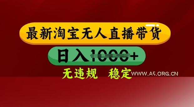25年3月淘宝无人直播带货,日入多张,不违规不封号,独家技术,操作简单【揭秘】