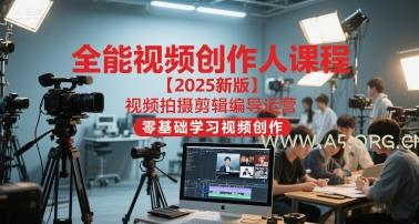 全能视频创作人课程【2025新版】视频拍摄剪辑编导运营，零基础学习视频创作