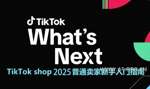 TikTok shop 2025普通卖家新手入门指南，助新手快速掌握从0到1的跨境电商运营逻辑