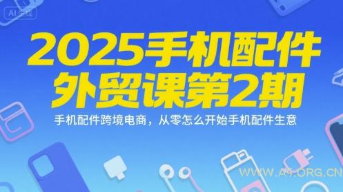 2025手机配件外贸课第2期，手机配件跨境电商，从零怎么开始手机配件生意