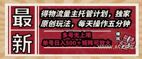 最新得物流量主托管计划,独家原创玩法,每天操作五分钟,多号无上限,单号日入5张+矩阵可放大【揭秘】