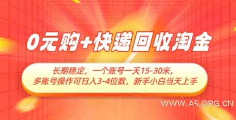0元购+快递回收淘金，长期稳定，一个账号一天15-30米，多账号操作可日入3位数，新手小白当天上手