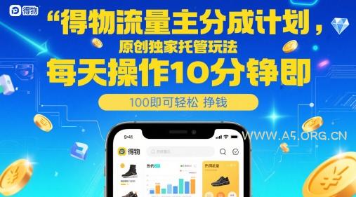 得物流量主分成计划，原创独家托管玩法，每天操作10分钟即可轻松挣米【揭秘】