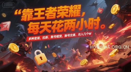 靠王者荣耀,每天花两小时,多种变现,拉新、账号租赁,账号交易,月入几个W【揭秘】