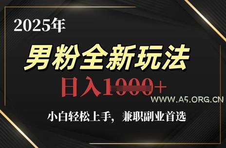 2025年男粉全新玩法，小白轻松上手，兼职副业首选，轻轻松松日入1k+