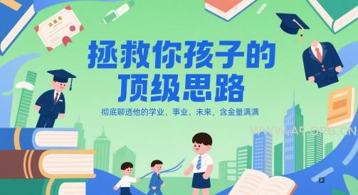付费文章:拯救你孩子的顶级思路,彻底聊透他的学业、事业、未来,含金量满满