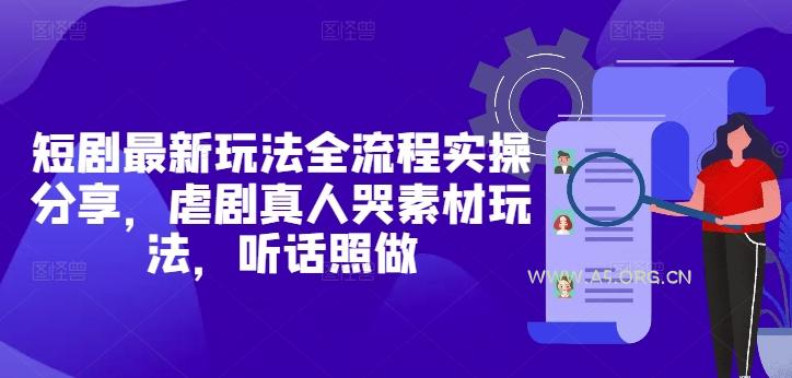 短剧最新玩法全流程实操分享，虐剧真人哭素材玩法，听话照做