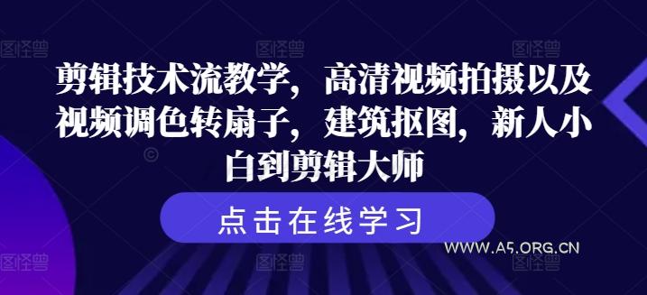 剪辑技术流教学，高清视频拍摄以及视频调色转扇子，建筑抠图，新人小白到剪辑大师