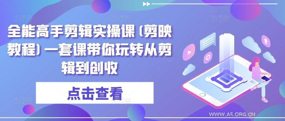全能高手剪辑实操课(剪映教程)一套课带你玩转从剪辑到创收