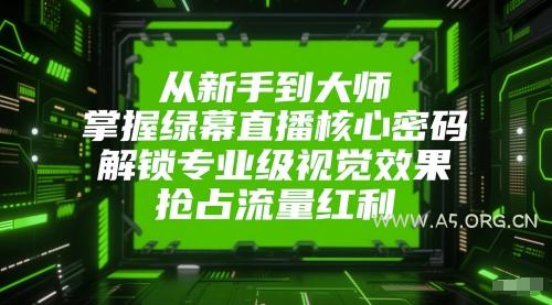 从新手到大师，掌握绿幕直播核心密码，解锁专业级视觉效果，抢占流量红利