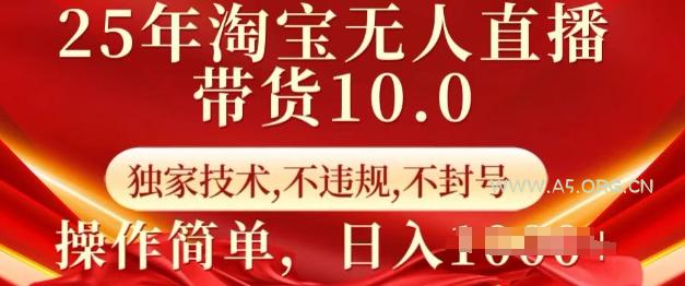 25年淘宝无人直播带货10.0 &nbsp; 独家技术，不违规，不封号，操作简单，日入多张【揭秘】