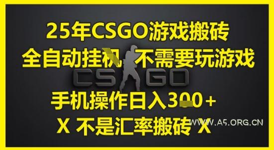25年CSGO游戏搬砖，全自动运行，不需要玩游戏，手机操作日入3张(不是汇率搬砖)【揭秘】