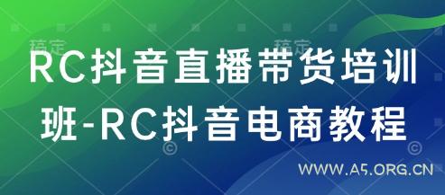 RC抖音直播带货培训班-RC抖音电商教程