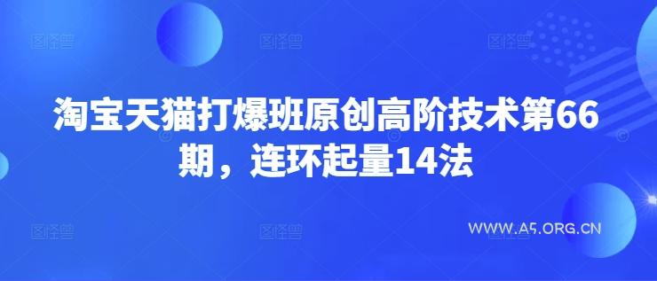 淘宝天猫打爆班原创高阶技术第66期，连环起量14法