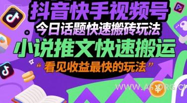 抖音快手视频号今日话题快速搬砖玩法，小说推文快速搬运，看见收益最快的玩法