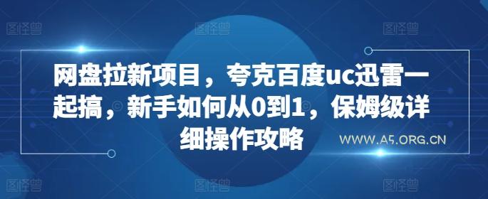 网盘拉新项目,夸克百度uc迅雷一起搞,新手如何从0到1,保姆级详细操作攻略