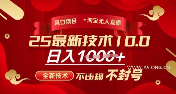 2025年淘宝无人直播带货10.0，全新技术，不违规，不封号，纯小白操作，日入多张【揭秘】