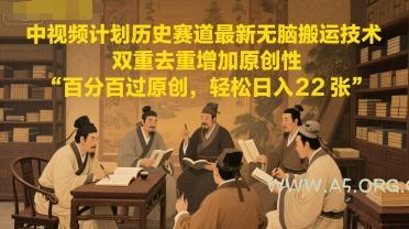 中视频计划历史赛道最新无脑搬运技术,双重去重增加原创性,百分百过原创,轻松日入2张