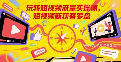 玩转短视频流量实操课，短视频新获客罗盘