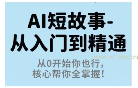 AI短故事从入门到精通,从0开始你也行,核心帮你全掌握