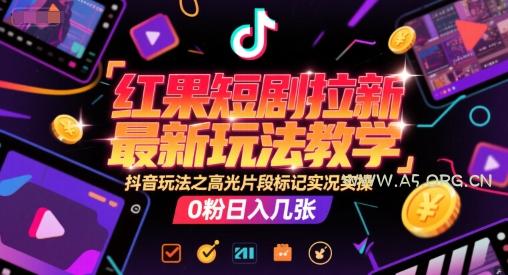 红果短剧拉新最新玩法教学，抖音玩法之高光片段标记实况实操，0粉日入几张