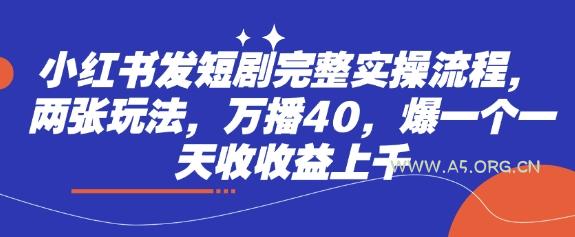 小红书发短剧完整实操流程，两张玩法，万播40，爆一个一天收收益上千