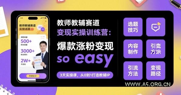教师教辅赛道变现实操训练营，爆款涨粉变现so easy