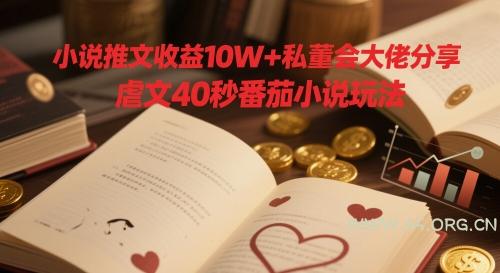 小说推文收益10W+私董会大佬分享，虐文40秒番茄小说玩法