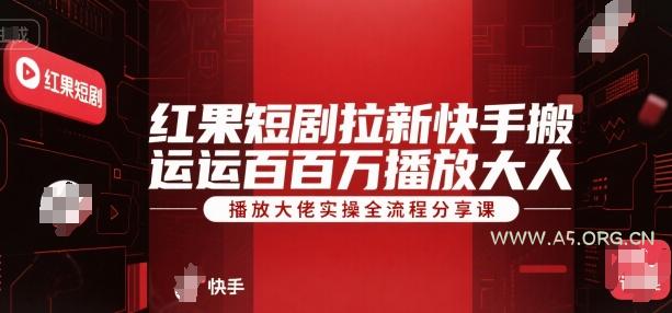 红果短剧拉新快手搬运百万播放大佬实操全流程分享课