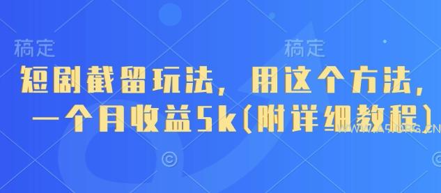 短剧截留玩法，用这个方法，一个月收益5k(附详细教程)
