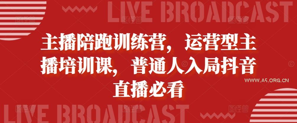 主播陪跑训练营，运营型主播培训课，普通人入局抖音直播必看