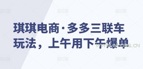琪琪电商·多多三联车玩法，上午用下午爆单