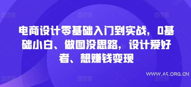 电商设计零基础入门到实战，0基础小白、做图没思路，设计爱好者、想赚钱变现