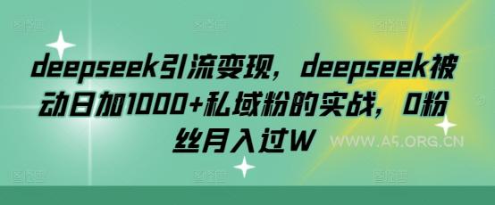 deepseek引流变现，deepseek被动日加1000+私域粉的实战，0粉丝月入过W