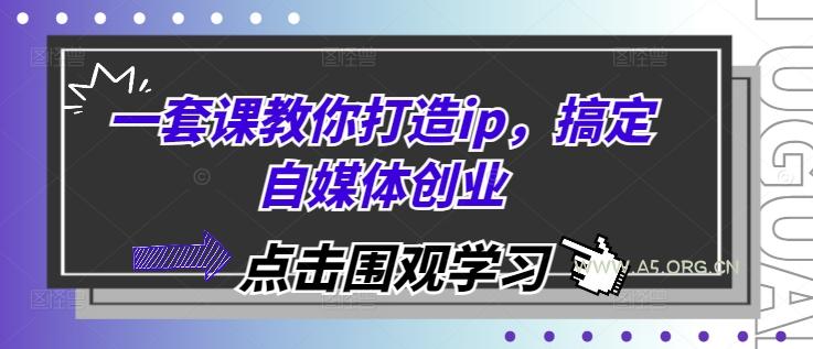 一套课教你打造ip，搞定自媒体创业