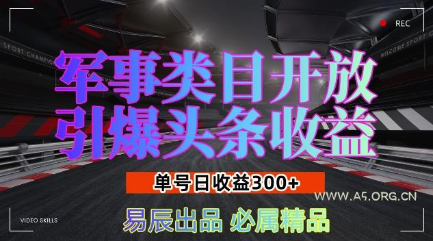 军事类目开放引爆头条收益,单号日入3张,新手也能轻松实现收益暴涨【揭秘】