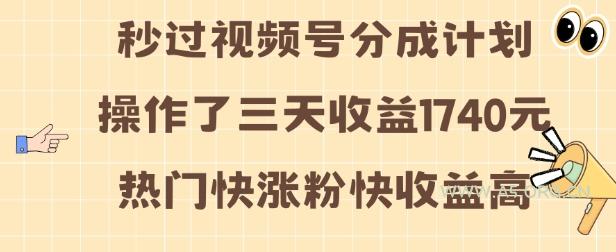 视频号分成计划操作了三天收益1740元 这类视频很好做，热门快涨粉快收益高【揭秘】
