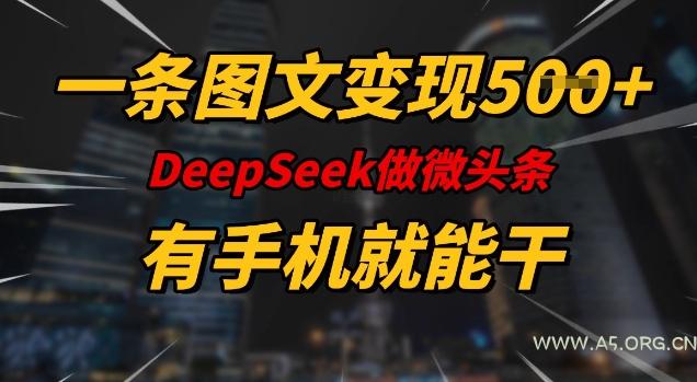 一条图文变现5张，DeeSeep微头条，有手机就能做