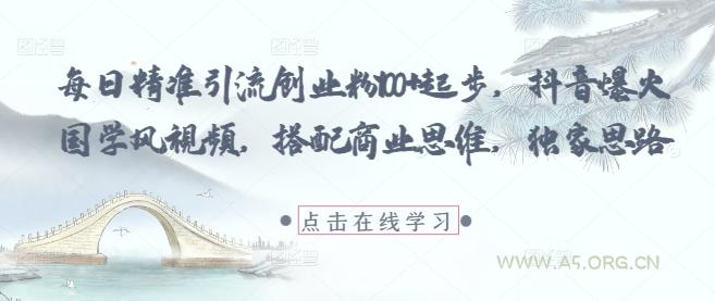 每日精准引流创业粉100+起步，抖音爆火国学风视频，搭配商业思维，独家思路