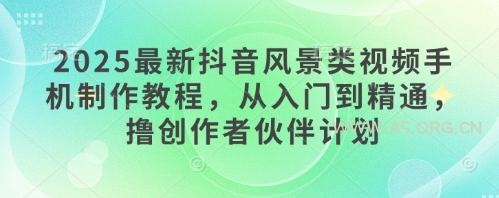 2025最新抖音风景类视频手机制作教程,从入门到精通,撸创作者伙伴计划