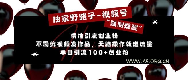 独家野路子利用视频号“强制提醒”，不需剪视频发作品，无脑操作就进流量，单日引流100+创业粉