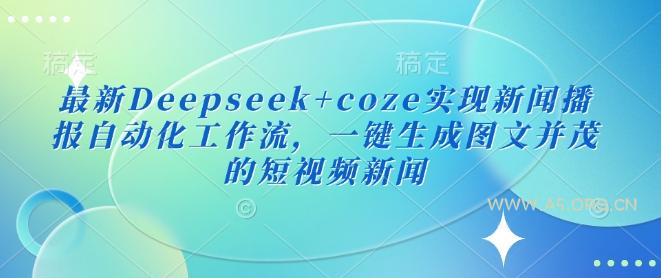 最新Deepseek+coze实现新闻播报自动化工作流，一键生成图文并茂的短视频新闻