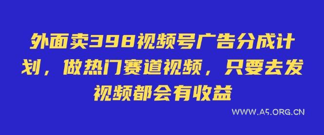 外面卖598视频号广告分成计划，不直播 不卖货 不露脸，只要去发视频都会有收益