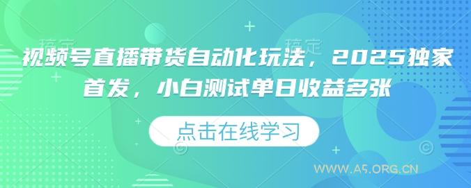 视频号直播带货自动化玩法，2025独家首发，小白测试单日收益多张【揭秘】