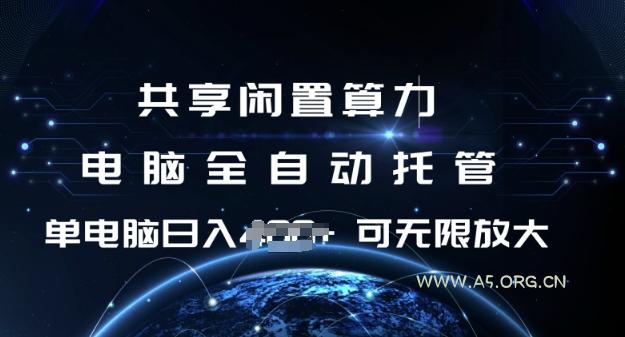 共享闲置算力，电脑全自动托管， 单机日入1张，可矩阵放大【揭秘】